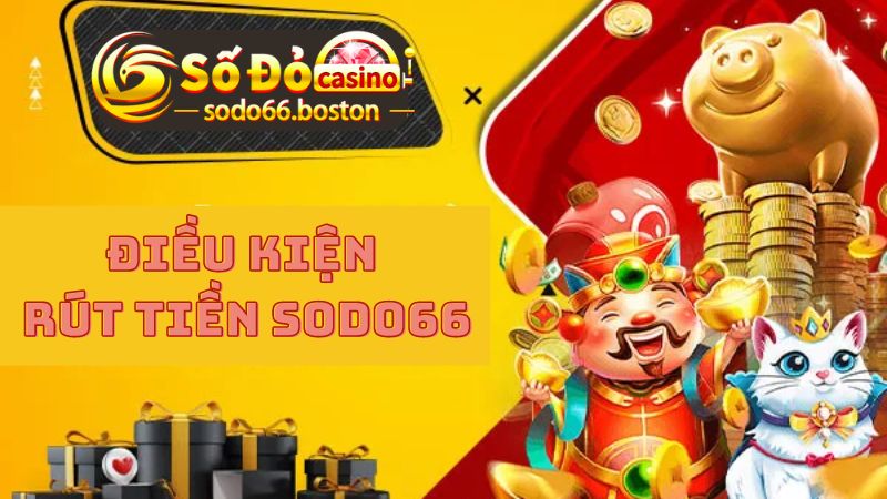 Điều kiện khi tham gia rút tiền tại nhà cái Sodo66 là gì?