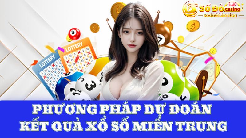 Học tập các phương pháp giúp dự đoán kết quả xổ số miền Trung dễ trúng 