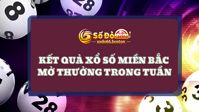 Kết quả xổ số miền bắc được mở thưởng vào các ngày trong tuần