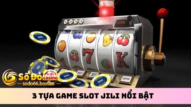 Tựa game nổ hũ đáng trải nghiệm nhất tại sảnh nổ hũ JILI