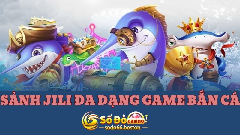 Tìm hiểu đôi nét về game bắn cá Jili tại SODO66