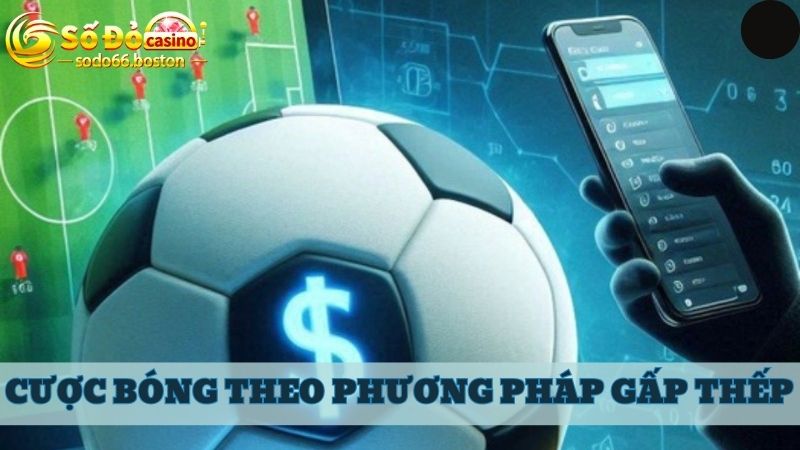 Đặt cược bóng đá gấp thếp để nhận tiền thưởng hấp dẫn 