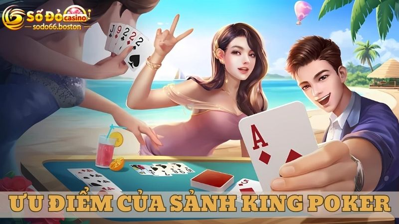 Những ưu điểm nổi bật của sảnh game King Poker