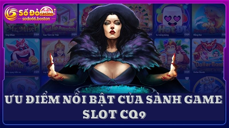 Slot CQ9 sở hữu nhiều ưu điểm nổi bật