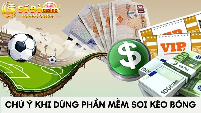 Lưu ý cho người chơi khi sử dụng phần mềm soi kèo bóng free